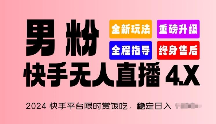 2024快手平台限时赏饭吃，稳定日入 1.5K+，男粉“快手无人直播 4.X”【揭秘】-腾渊网创
