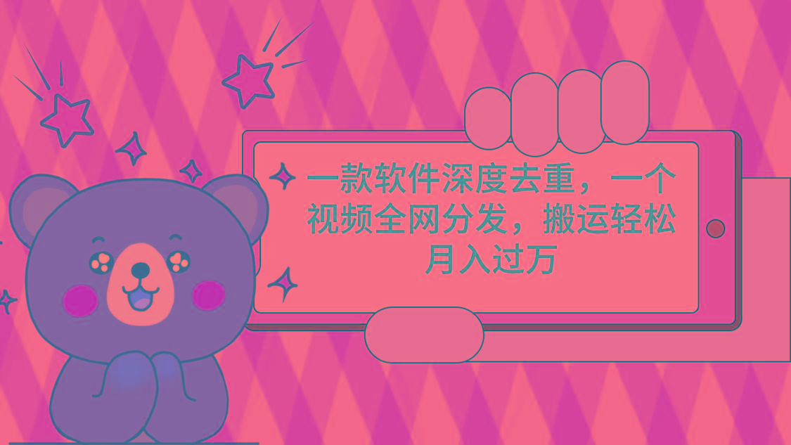 一款软件深度去重，一个视频全网分发，搬运轻松月入过万-腾渊网创