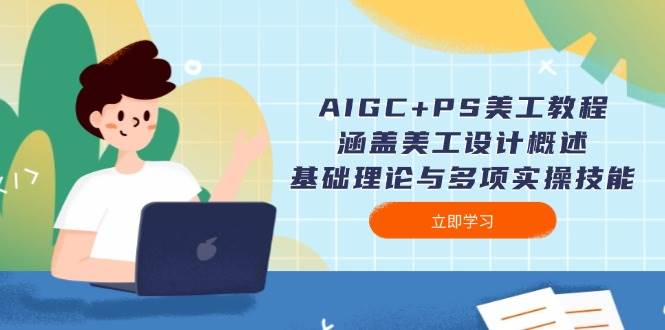 AIGC+PS美工教程：涵盖美工设计概述、基础理论与多项实操技能-腾渊网创