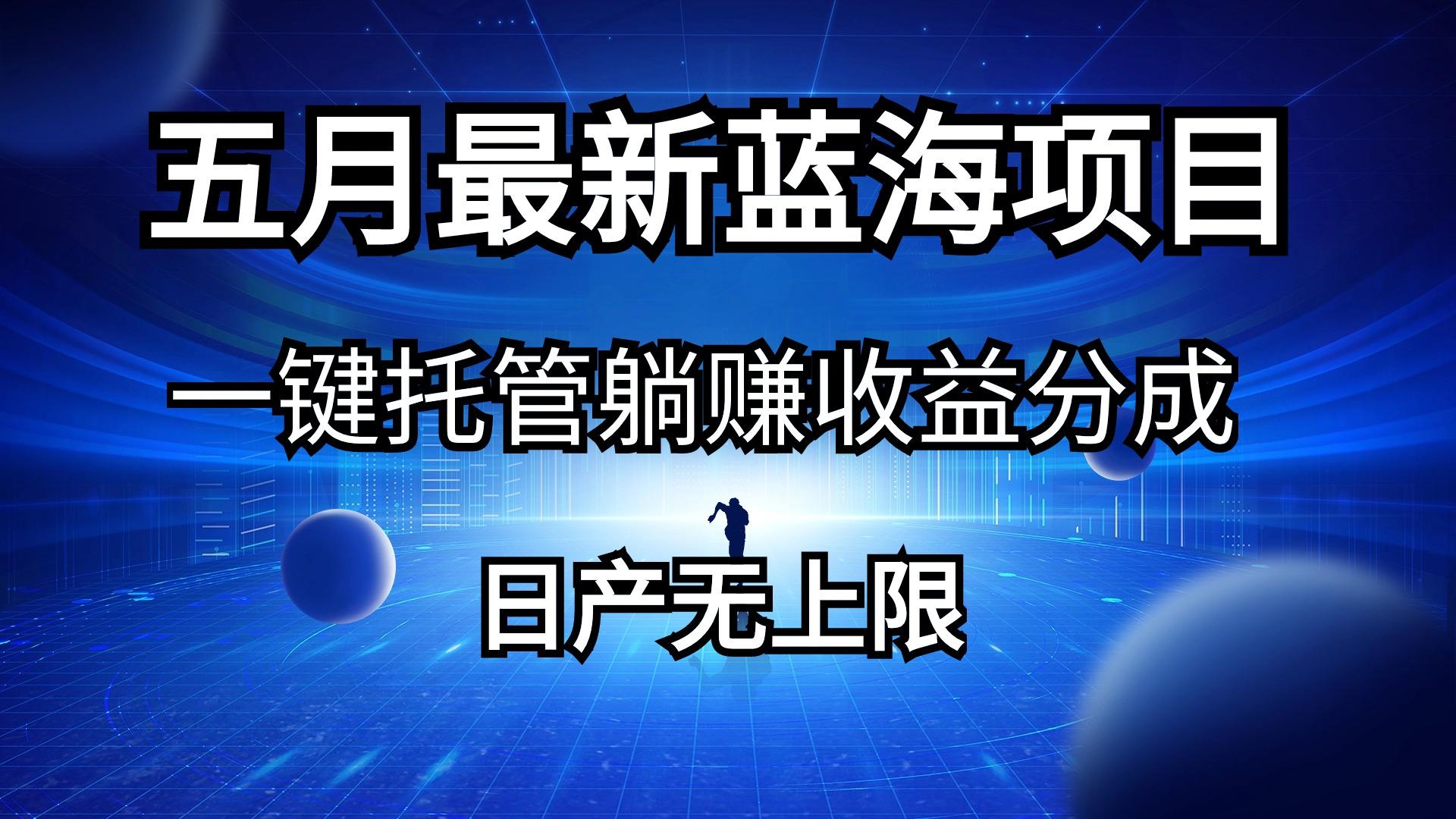五月刚出最新蓝海项目一键托管 躺赚收益分成 日产无上限-腾渊网创