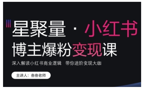 小红书博主爆粉变现课，深入解读小红书商业逻辑，带你进阶变现大咖-腾渊网创