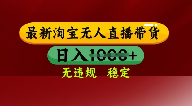 25年3月淘宝无人直播带货，日入多张，不违规不封号，独家技术，操作简单【揭秘】-腾渊网创