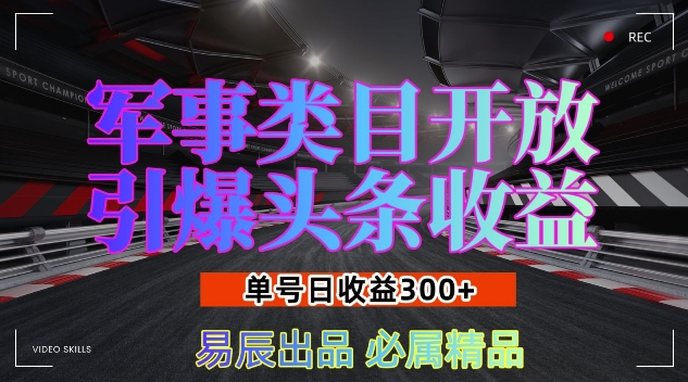 军事类目开放引爆头条收益，单号日入3张，新手也能轻松实现收益暴涨【揭秘】-腾渊网创