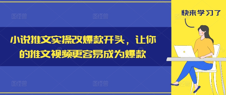 小说推文实操改爆款开头，让你的推文视频更容易成为爆款-腾渊网创