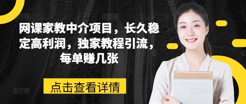 网课家教中介项目，长久稳定高利润，独家教程引流，每单赚几张-腾渊网创