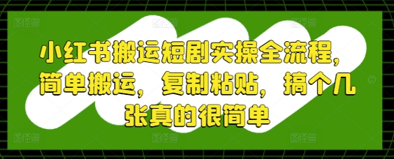 小红书搬运短剧实操全流程，简单搬运，复制粘贴，搞个几张真的很简单-腾渊论坛