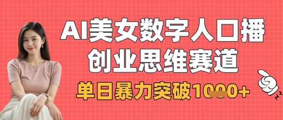 AI美女数字人口播商业思维赛道，单日暴力突破1k+-腾渊网创