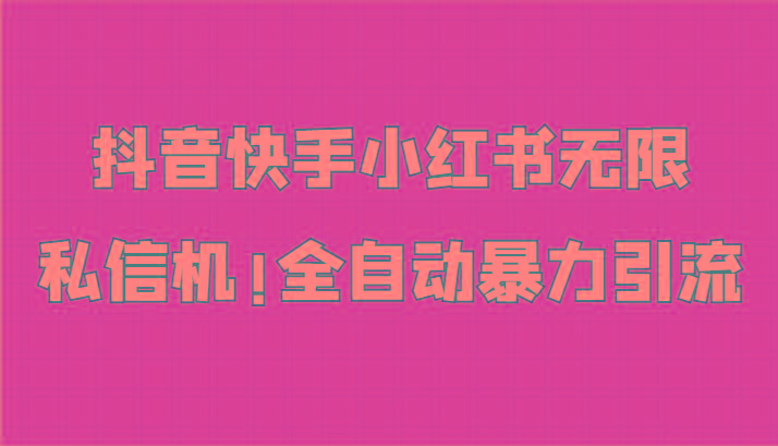 抖音快手小红书无限私信机，全自动暴力引流！-腾渊网创