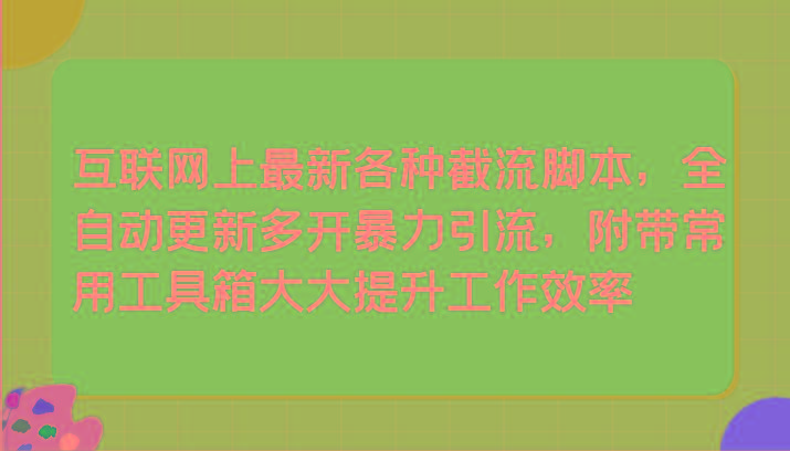 互联网上最新各种截流脚本，全自动更新多开暴力引流，附带常用工具箱大大提升工作效率-腾渊网创