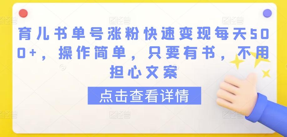 育儿书单号涨粉快速变现每天500+，操作简单，只要有书，不用担心文案【揭秘】-腾渊网创