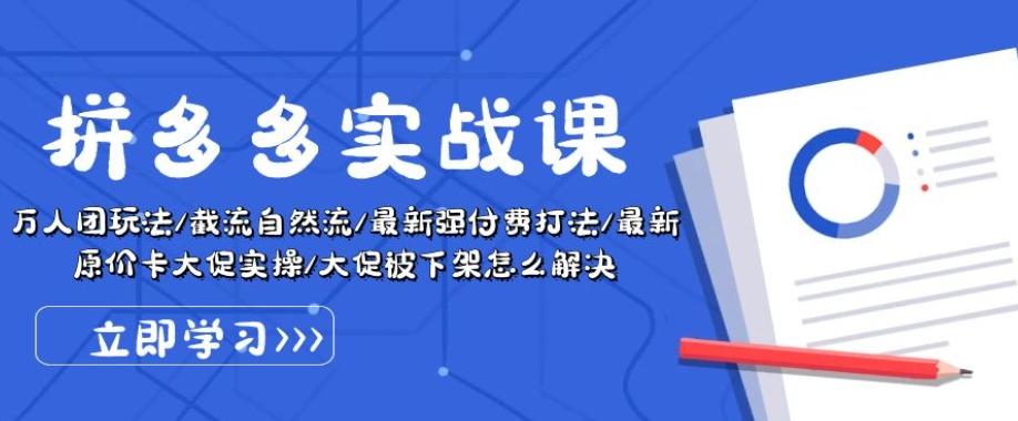 拼多多实战课：万人团玩法/截流自然流/最新强付费打法/最新原价卡大促..-腾渊论坛