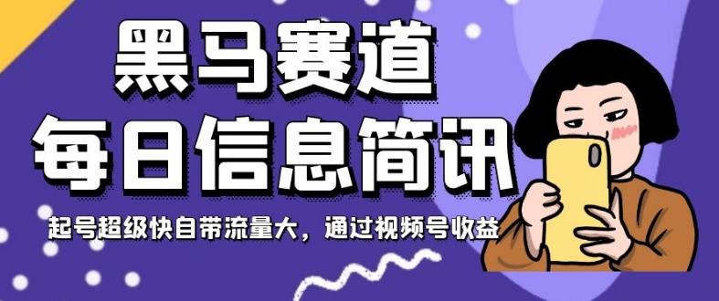黑马赛道每日信息简讯，起号超级快自带流量大，通过视频号收益【揭秘】-腾渊论坛