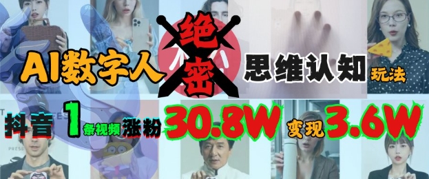 AI数字人绝密思维认知玩法，抖音1条视频涨粉30.8W，变现过W-腾渊网创