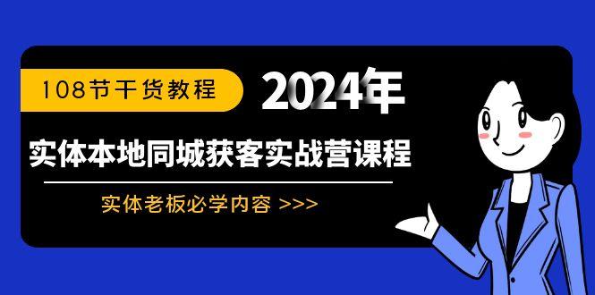 实体本地同城获客实战营课程：实体老板必学内容，108节干货教程-腾渊网创