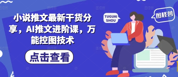小说推文最新干货分享，AI推文进阶课，万能控图技术-腾渊论坛