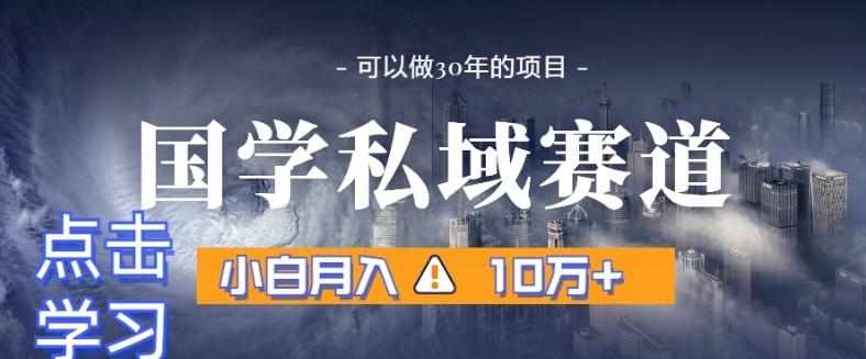 暴力国学私域赛道，小白月入10万+，引流+转化完整流程【揭秘】-腾渊网创