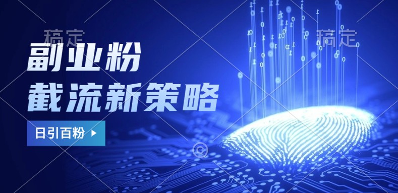 副业粉截流玩法与更新，不废号， 不封号。日引100+-腾渊网创