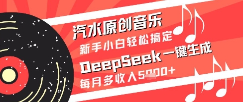 汽水原创音乐DeepSeek一键生成新手小白轻松搞定每月多收入5k+【揭秘】-腾渊论坛