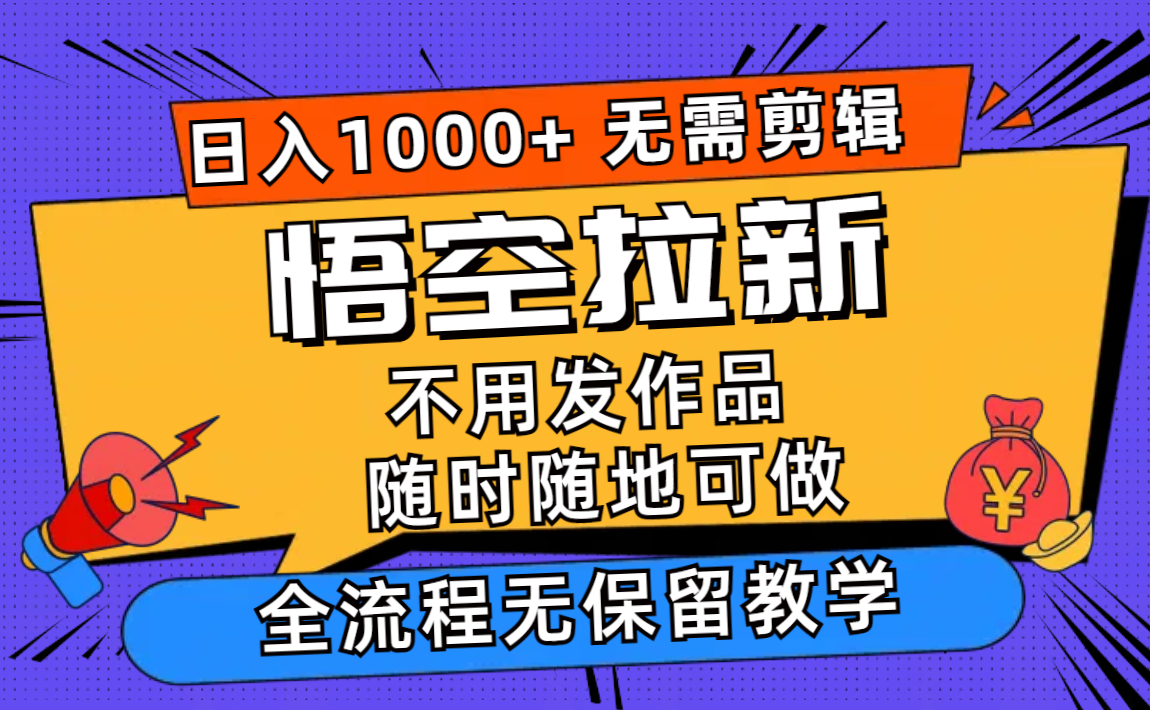 悟空拉新日入1000+无需剪辑当天上手，一部手机随时随地可做，全流程无...-腾渊网创