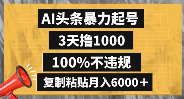 AI头条暴力起号，3天撸1000,100%不违规，复制粘贴月入6000＋【揭秘】-腾渊网创