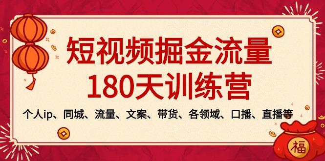 短视频-掘金流量180天训练营，个人ip、同城、流量、文案、带货、各领域...-腾渊网创