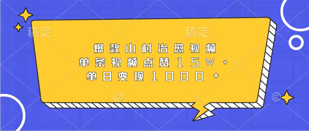 爆款山村治愈视频，单条视频点赞15W+，单日变现1000+-腾渊网创