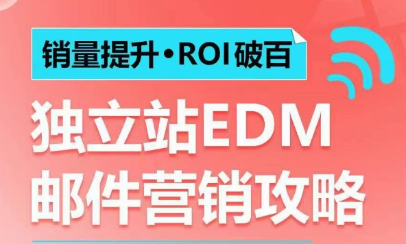 销量提升•ROI破百 独立站EDM邮件营销攻略，如何通过邮件营销每年获得100万美金销售额!-腾渊网创