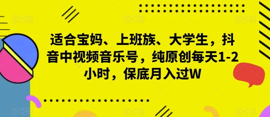 适合宝妈、上班族、大学生，抖音中视频音乐号，纯原创每天1-2小时，保底月入过W-腾渊论坛