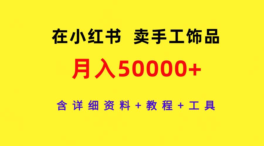 (9585期)在小红书卖手工饰品，月入50000+，含详细资料+教程+工具-腾渊论坛