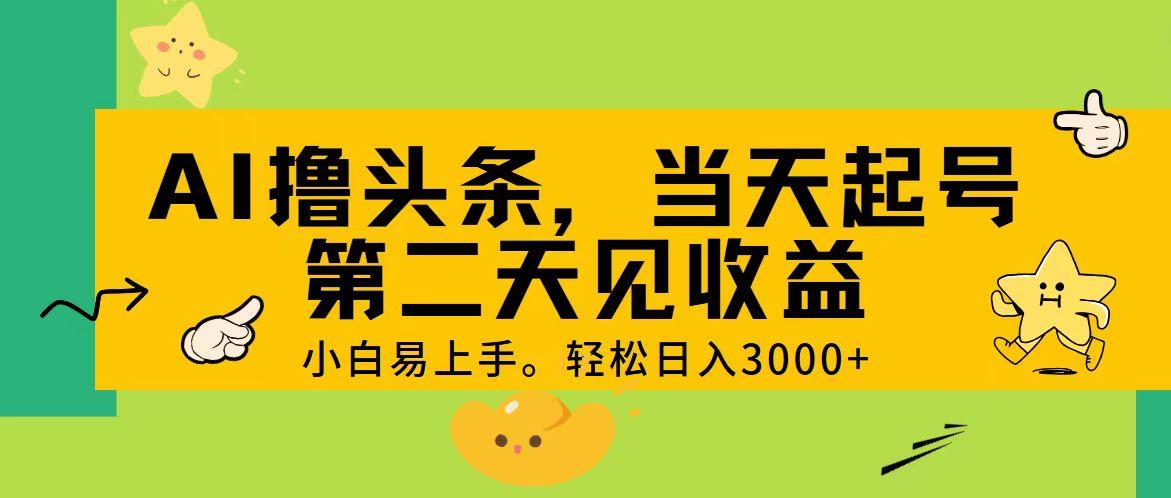 AI撸头条，轻松日入3000+，当天起号，第二天见收益。-腾渊网创