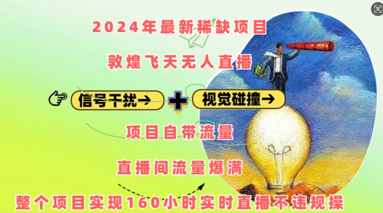 2024年最新稀缺项目敦煌飞天无人直播，项目自带流量，流量爆满，实现160小时实时直播不违规操-腾渊网创