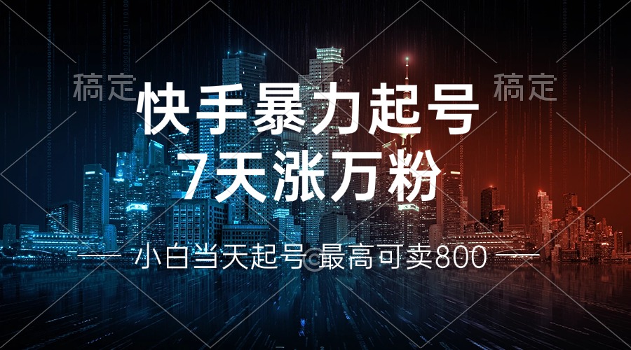 快手暴力起号，7天涨万粉，小白当天起号 多种变现方式，账号回收，单月...-腾渊网创