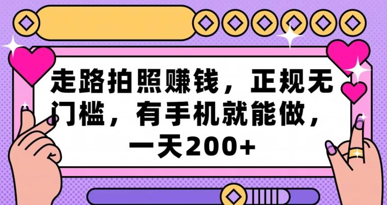 走路拍照赚钱，正规无门槛，有手机就能做，一天200+-腾渊网创