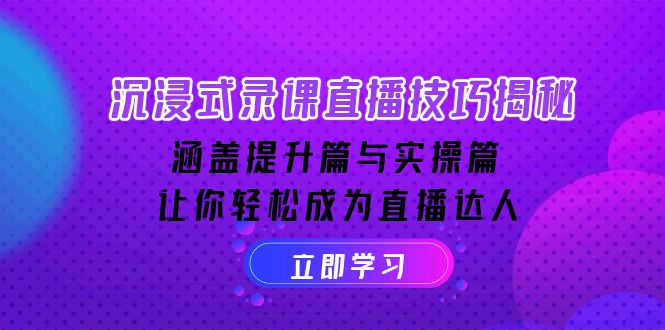 沉浸式-录课直播技巧揭秘：涵盖提升篇与实操篇, 让你轻松成为直播达人-腾渊论坛