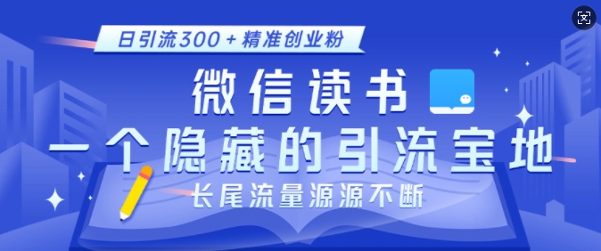 微信读书，一个隐藏的引流宝地，不为人知的小众打法，日引流300+精准创业粉，长尾流量源源不断-腾渊网创