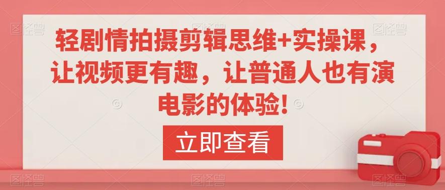 轻剧情拍摄剪辑思维+实操课，让视频更有趣，让普通人也有演电影的体验!-腾渊网创