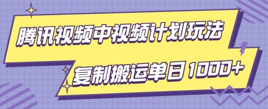 腾讯视频中视频计划项目玩法，简单搬运复制可刷爆流量，轻松单日收益1000+-腾渊网创