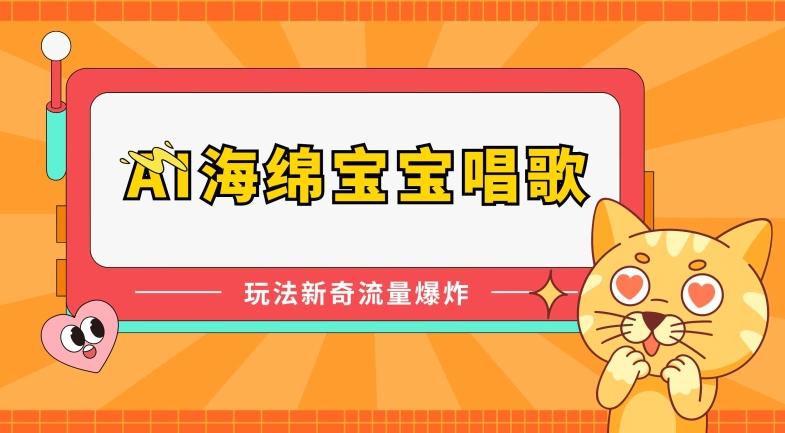AI海绵宝宝唱歌，玩法新奇，流量爆炸【揭秘】-腾渊论坛