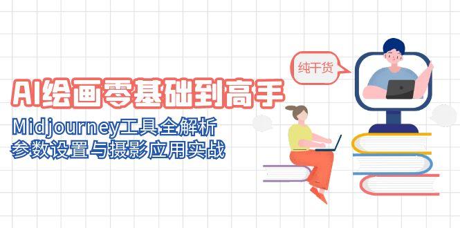 AI绘画零基础到高手，Midjourney工具全解析，参数设置与摄影应用实战-腾渊网创