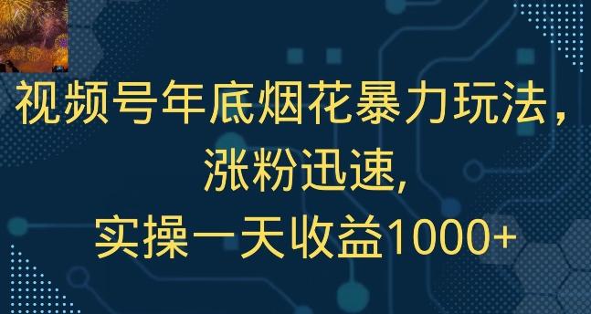 视频号年底烟花暴力玩法，涨粉迅速,实操一天收益1000+-腾渊网创