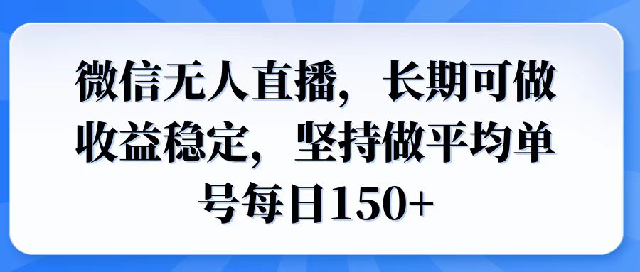 微信无人直播，长期可做收益稳定，坚持做平均单号每日150+-腾渊网创