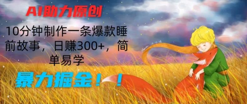 AI助力原创：10分钟制作一条爆款睡前故事，日赚300+，简单易学，暴力掘金【揭秘】-腾渊论坛