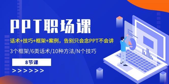 PPT职场课：话术+技巧+框架+案例，告别只会念PPT不会讲(8节课)-腾渊网创
