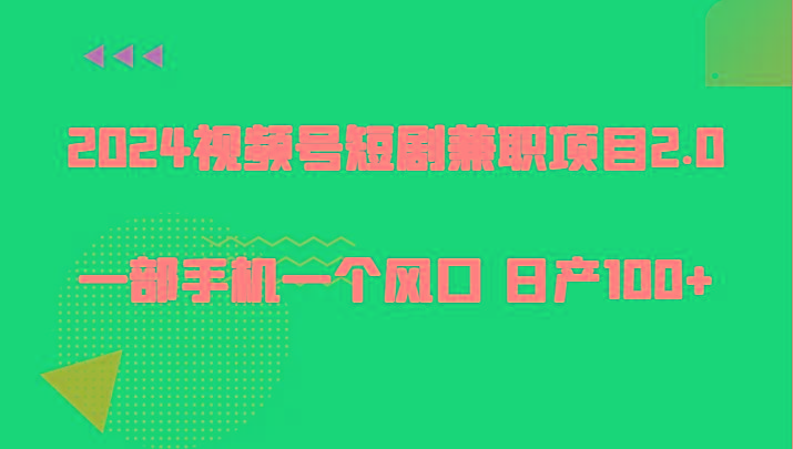 2024视频号短剧兼职项目2.0、一部手机一个风口 日产100+-腾渊网创
