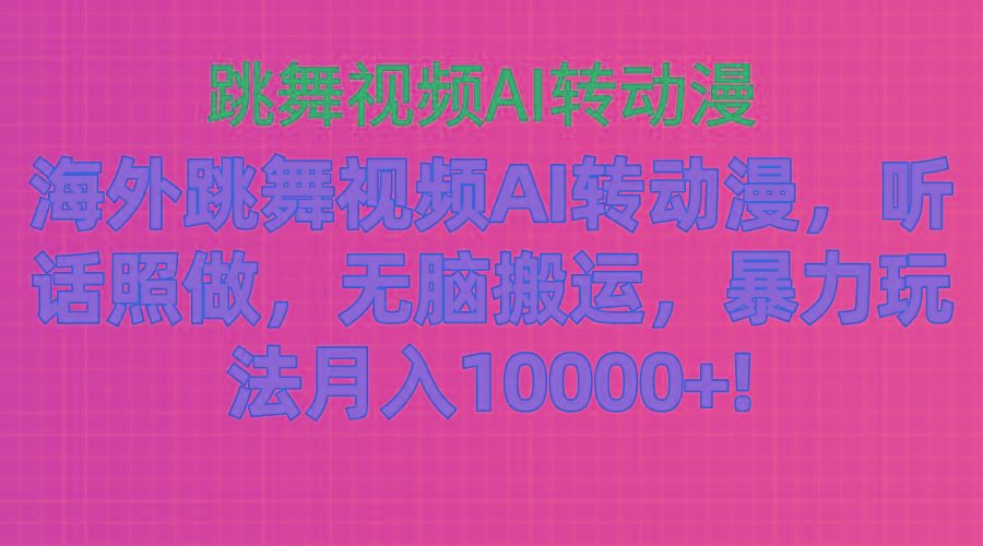 海外跳舞视频AI转动漫，听话照做，无脑搬运，暴力玩法 月入10000+-腾渊论坛