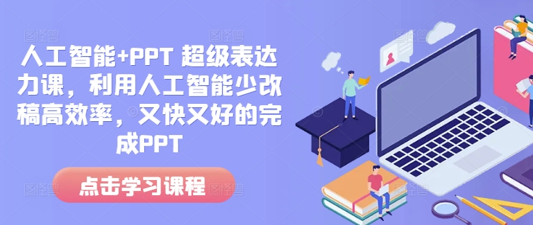人工智能+PPT 超级表达力课，利用人工智能少改稿高效率，又快又好的完成PPT-腾渊网创