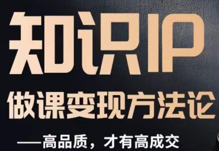 怎么做一门品质好课，知识IP做课变现方法论，高品质，才有好成交-腾渊论坛