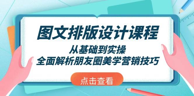 图文排版设计课程，从基础到实操，全面解析朋友圈美学营销技巧-腾渊网创