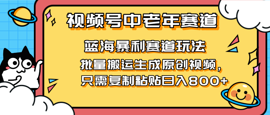 2025视频号中老年短视频蓝海暴利风口！复制粘贴搬运视频单日赚800+，无...-腾渊网创