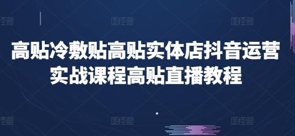 高贴冷敷贴高贴实体店抖音运营实战课程高贴直播教程-腾渊网创